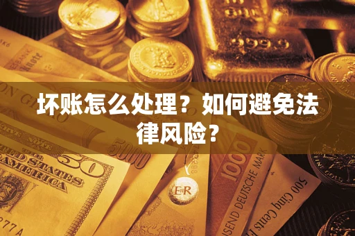 济南坏账怎么处理？如何避免法律风险？
