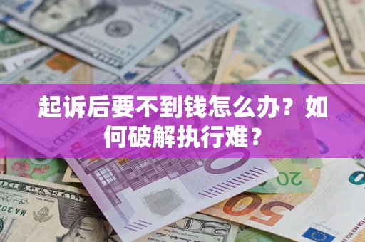 济南起诉后要不到钱怎么办？如何破解执行难？