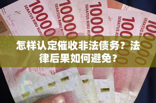 济南怎样认定催收非法债务？法律后果如何避免？