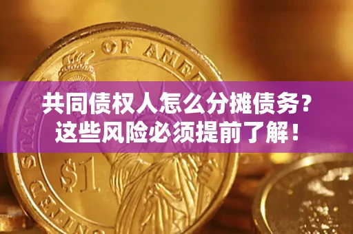 济南共同债权人怎么分摊债务？这些风险必须提前了解！